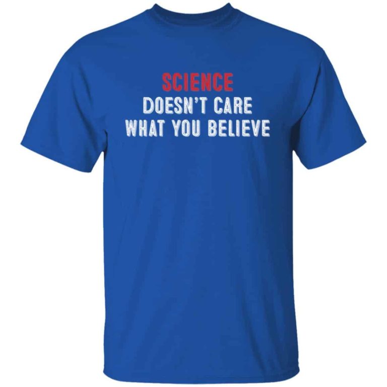 Science doesn?t care what you believe shirt