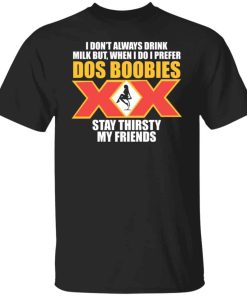 I don?t always drink milk but when i do i prefer shirt