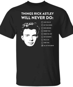 Things Rick Astley Will Never Do shirt