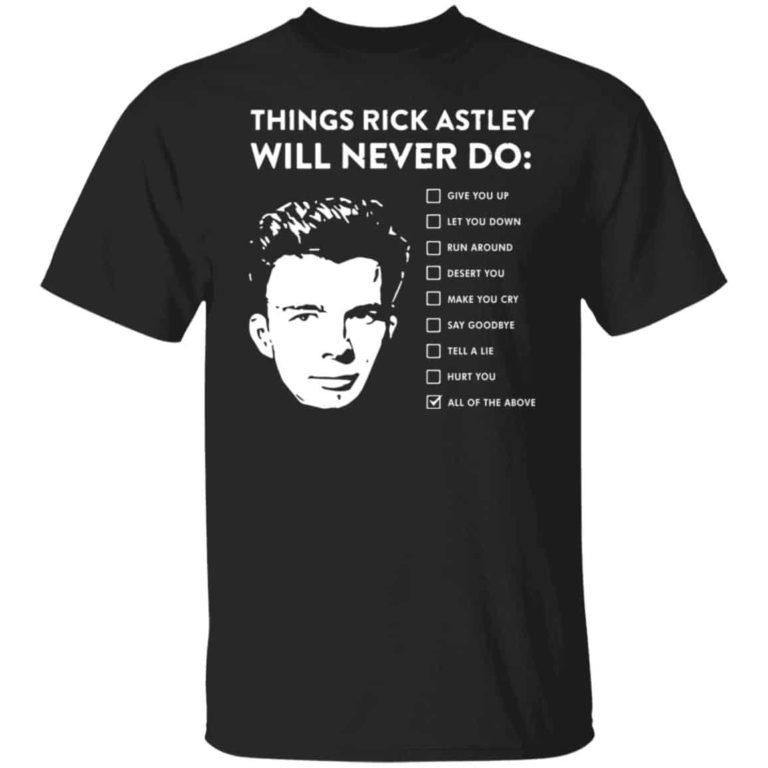 Things Rick Astley Will Never Do shirt