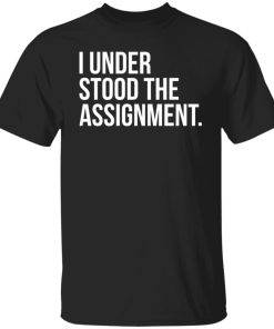 I understood the the assignment shirt