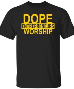 Dope entrepreneurs worship shirt