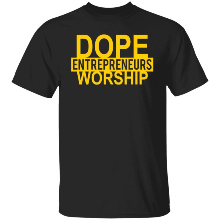 Dope entrepreneurs worship shirt