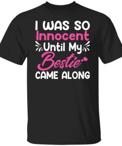 I was so innocent until my bestie came along shirt