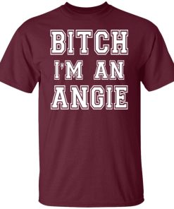 Bitch I’m an angie shirt Bitch I’m an angie shirt