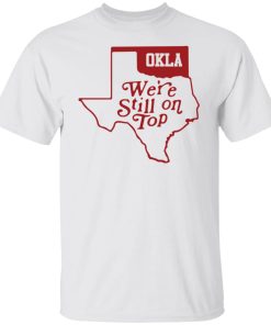 Okla we’re still on top shirt