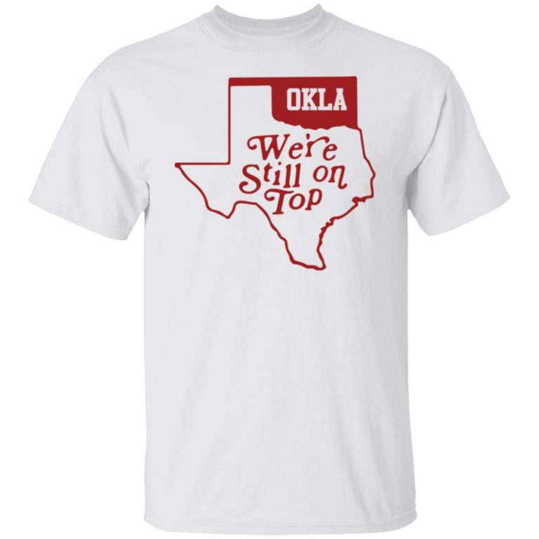 Okla we’re still on top shirt