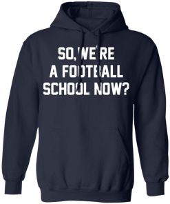 So we’re a football school now shirt