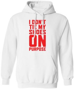 I don’t tie my shoes on purpose shirt I don’t tie my shoes on purpose shirt