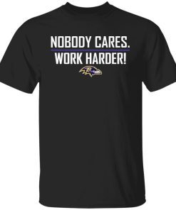 Nobody cares work harders Baltimore shirt
