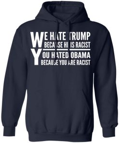 We hate Trump because he is racist you hate Obama because you are racist shirt