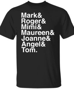 Mark and Roger and Mimi and Maureen and Joanne and Angle and Tom shirt