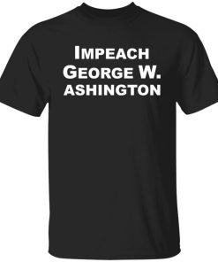 Impeach George W Ashington shirt Impeach George W Ashington shirt