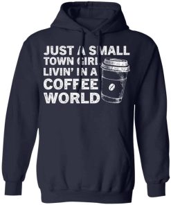 Just a small town girl livin in a coffee world shirt