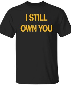 I still own you shirt