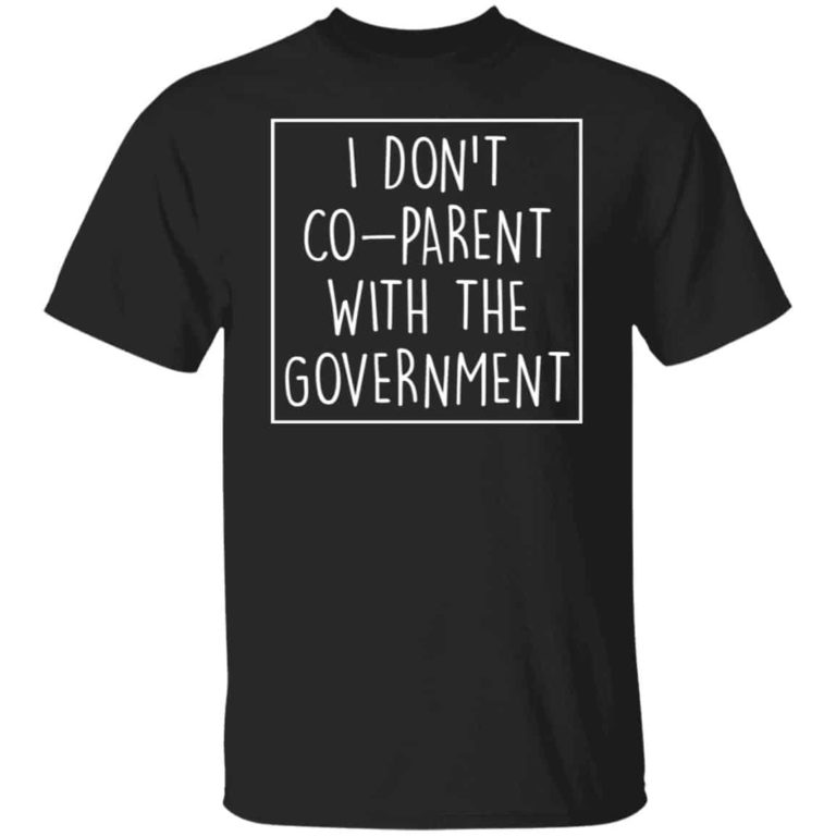 I don’t co parent with the government shirt