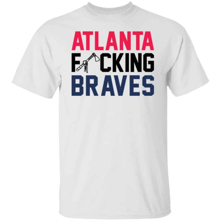 Atlanta fucking braves shirt