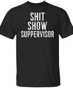 Shit show supervisor shirt