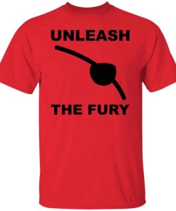 Unleash the fury shirt