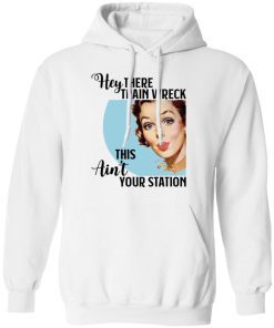 Hey there train wreck this ain’t your station shirt