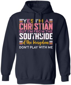Yes i’m a christian but i’m from the southside of the kingdom shirt