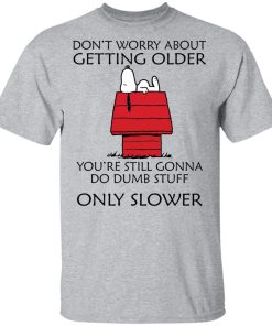 Snoopy Don’t worry about getting older shirt