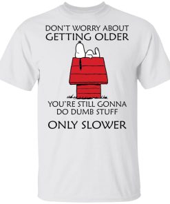Snoopy Don’t worry about getting older shirt