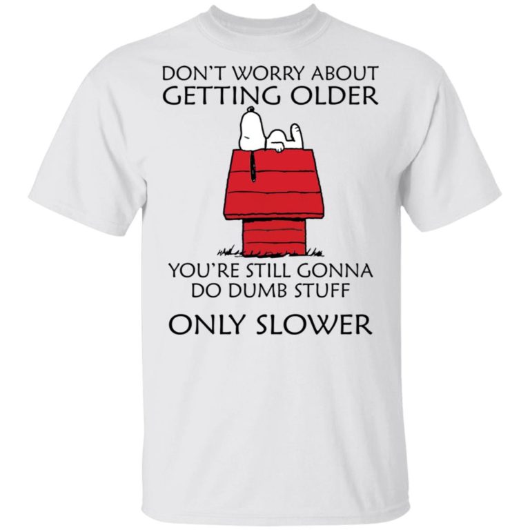 Snoopy Don’t worry about getting older shirt
