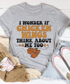 I Wonder If Chicken Wings Think About Me Too Tee Shirt I Wonder If Chicken Wings Think About Me Too Tee Shirt