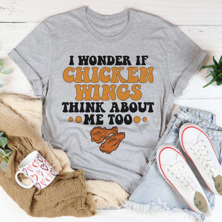 I Wonder If Chicken Wings Think About Me Too Tee Shirt