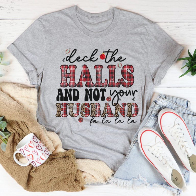 Deck The Halls And Not Your Husband Tee Shirt