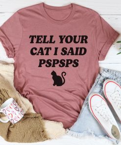Tell Your Cat I Said PSPSPS Tee Shirt