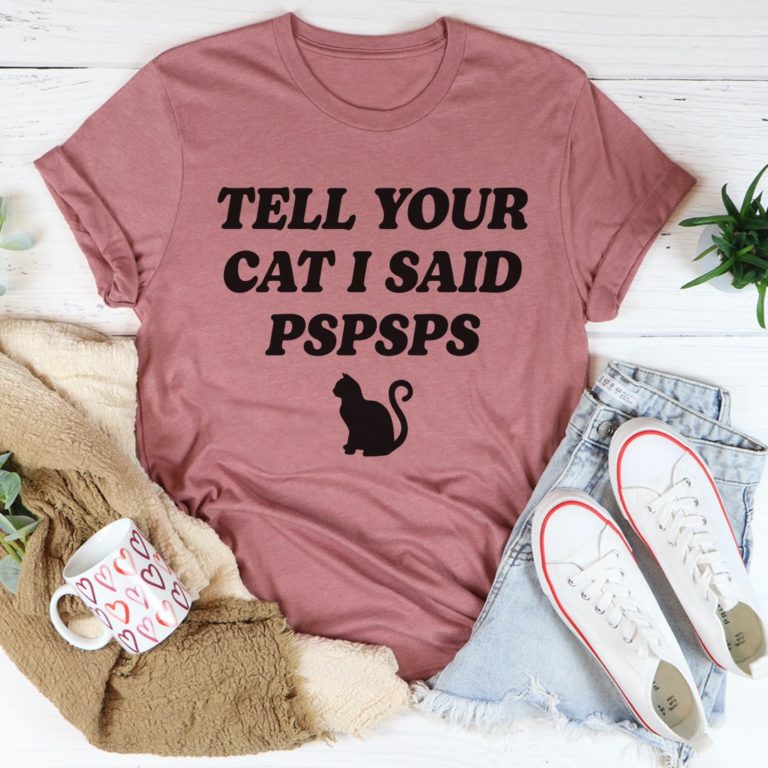 Tell Your Cat I Said PSPSPS Tee Shirt