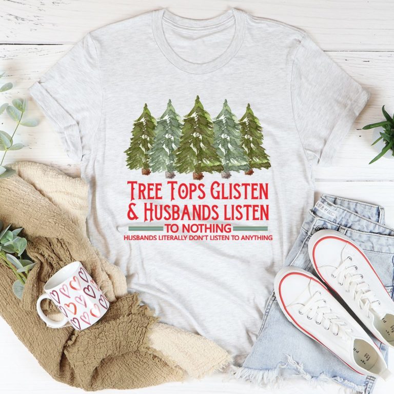 Tree Tops Glisten And Husbands Listen to Nothing Tee Shirt