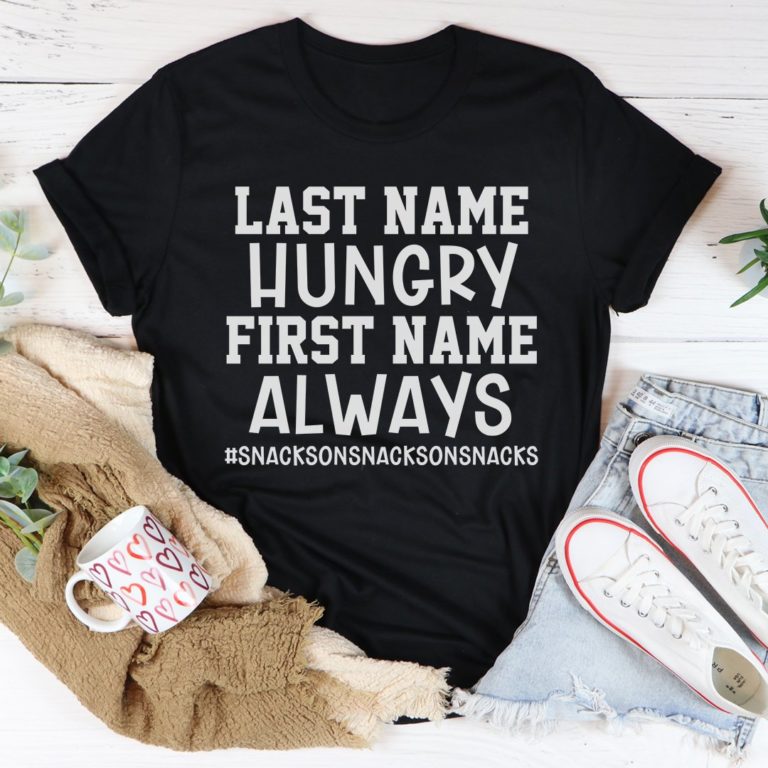 Last Name Hungry First Name Always Tee Shirt