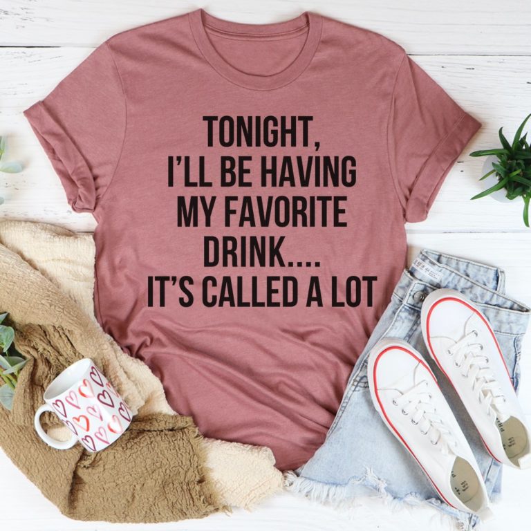 Tonight I’ll Be Having My Favorite Drink Tee Shirt