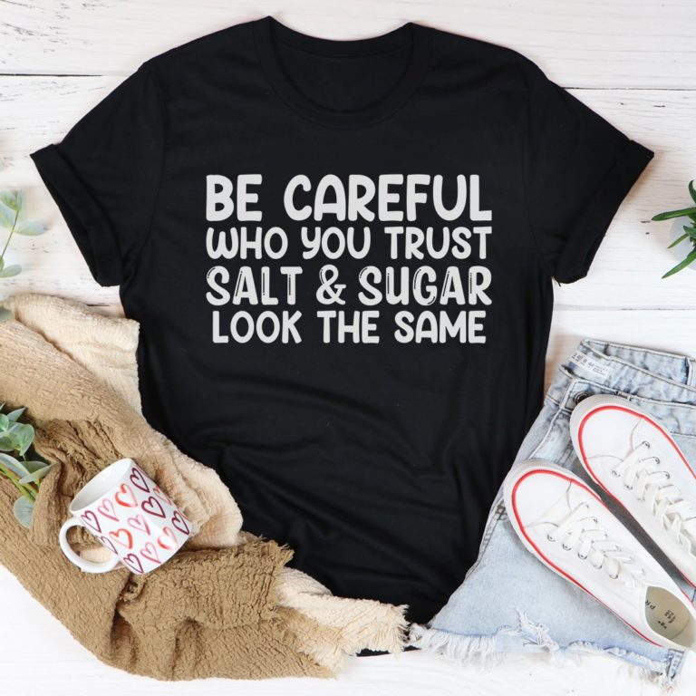 Be Careful Who You Trust Tee Shirt
