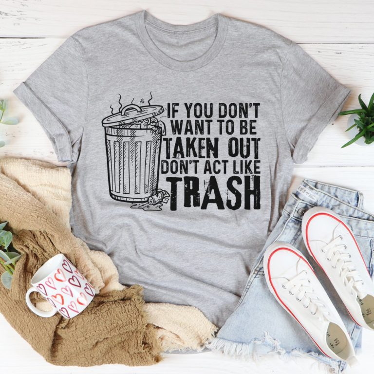 If You Don’t Want To Be Taken Out Tee Shirt