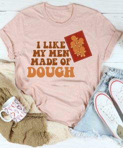 I Like My Men Made Of Dough Tee Shirt