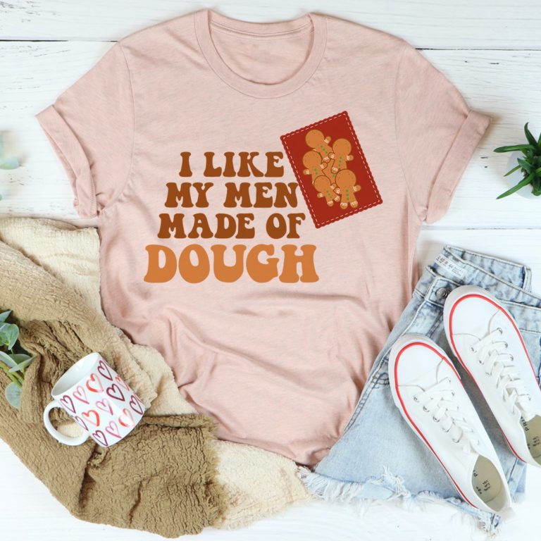 I Like My Men Made Of Dough Tee Shirt