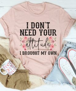 I Don’t Need Your Attitude Tee Shirt I Don’t Need Your Attitude Tee Shirt