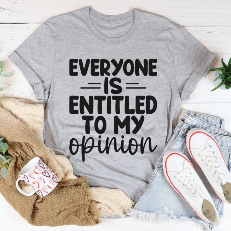 Everyone Is Entitled To My Opinion Tee Shirt