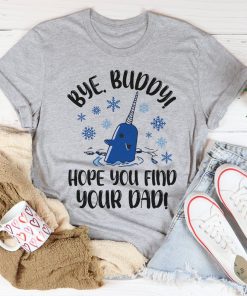 Bye Buddy Hope You Find Your Dad Tee Shirt
