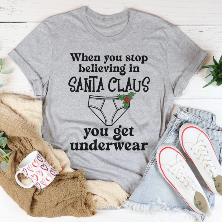 When You Stop Believing In Santa Claus Tee Shirt