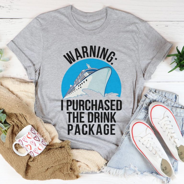 Warning I Purchased The Drink Package Tee Shirt