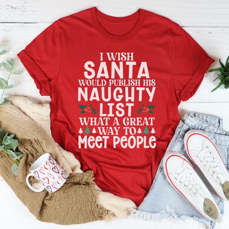 I Wish Santa Would Publish His Naughty List Tee Shirt