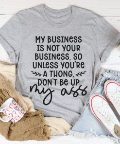 My Business Is Not Your Business Tee Shirt
