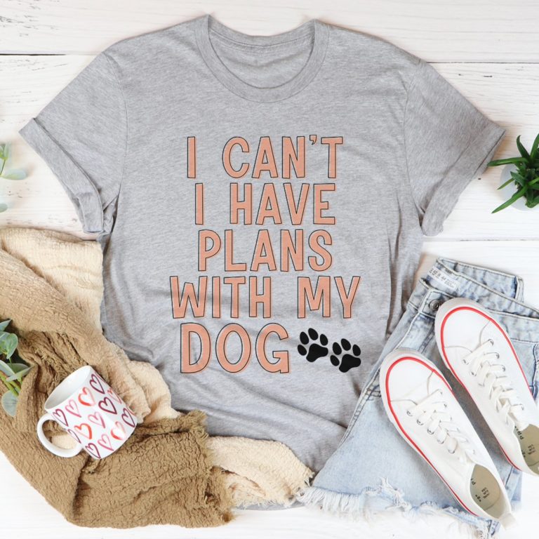I Can’t I Have Plans With My Dog Tee Shirt
