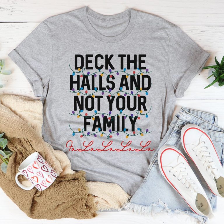 Deck The Halls And Not Your Family Tee Shirt