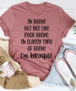 I’m Classy Type Of Broke Tee Shirt